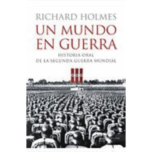 Un Mundo en Guerra — Richard Holmes, Historia Oral de la II Guerra Mundial