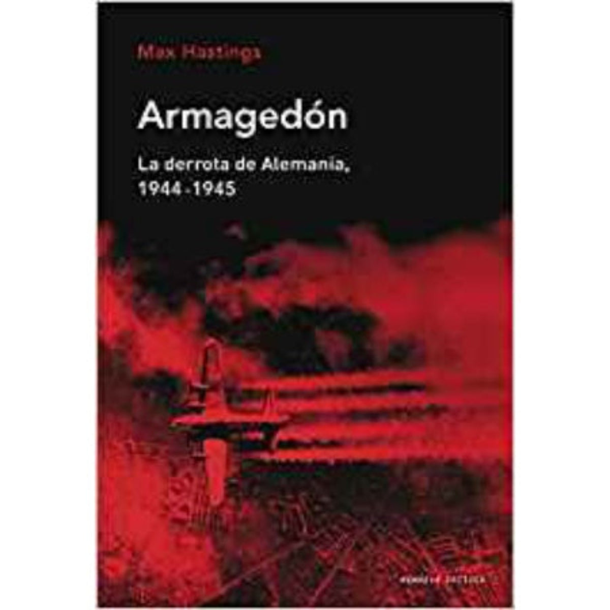 Armagedón — La Derrota de Alemania 1944-1945, Max Hastings